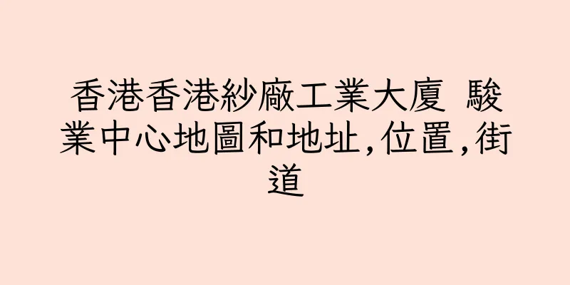 香港香港紗廠工業大廈 駿業中心地圖和地址,位置,街道