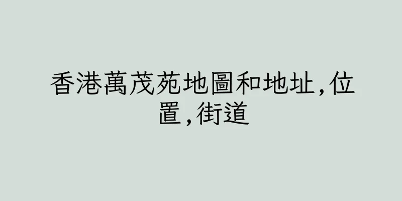 香港萬茂苑地圖和地址,位置,街道
