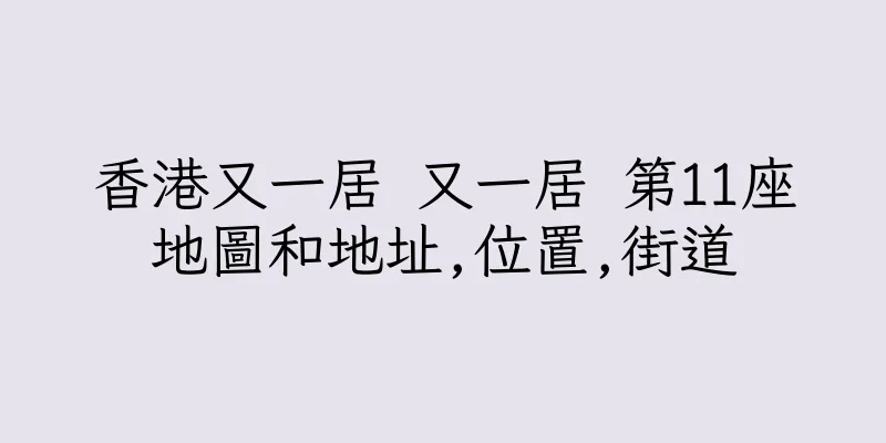 香港又一居 又一居 第11座地圖和地址,位置,街道
