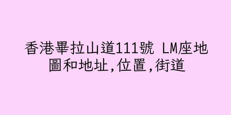 香港畢拉山道111號 LM座地圖和地址,位置,街道