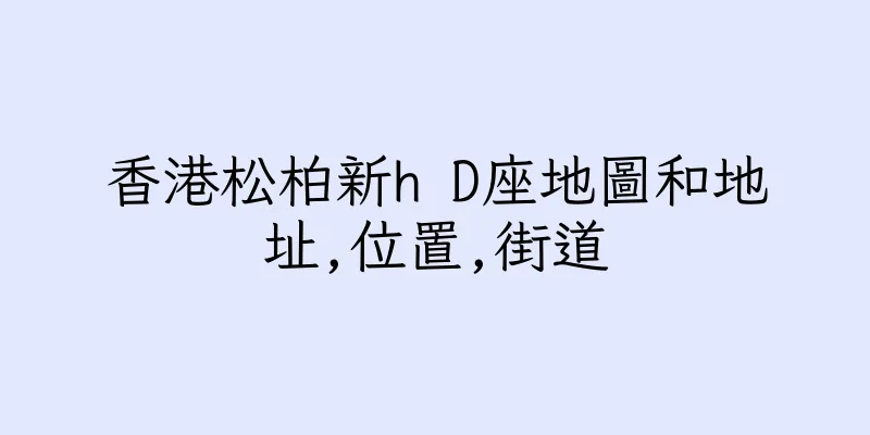 香港松柏新h D座地圖和地址,位置,街道