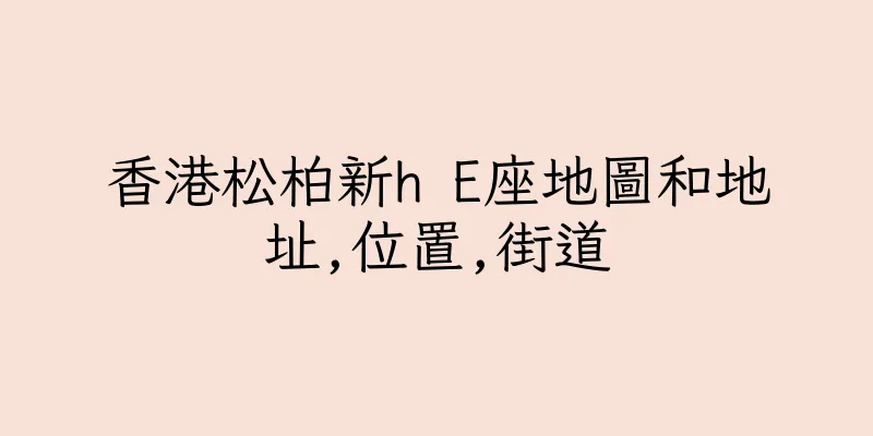 香港松柏新h E座地圖和地址,位置,街道