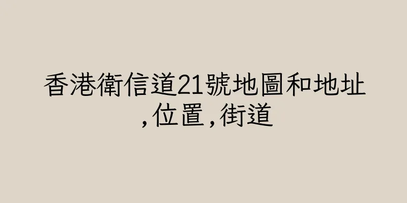 香港衛信道21號地圖和地址,位置,街道