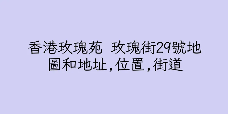 香港玫瑰苑 玫瑰街29號地圖和地址,位置,街道
