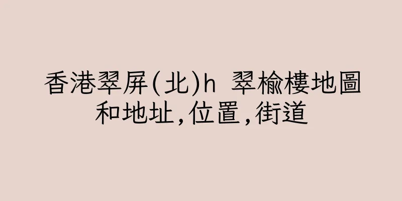 香港翠屏(北)h 翠榆樓地圖和地址,位置,街道