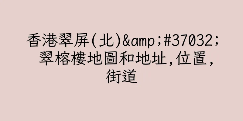 香港翠屏(北)&#37032; 翠榕樓地圖和地址,位置,街道
