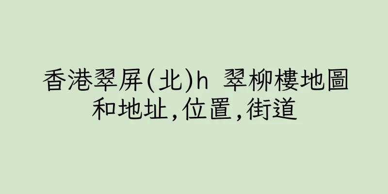 香港翠屏(北)h 翠柳樓地圖和地址,位置,街道