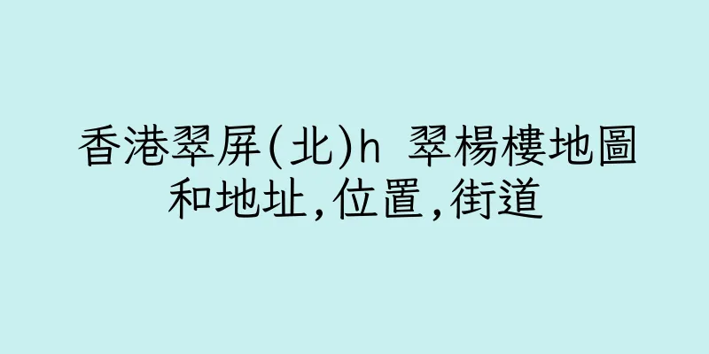 香港翠屏(北)h 翠楊樓地圖和地址,位置,街道