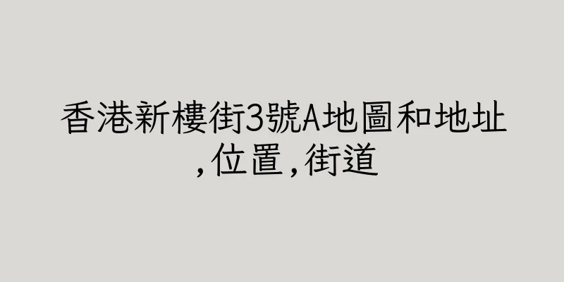 香港新樓街3號A地圖和地址,位置,街道
