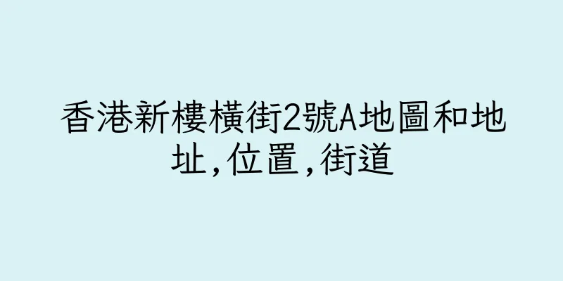 香港新樓橫街2號A地圖和地址,位置,街道