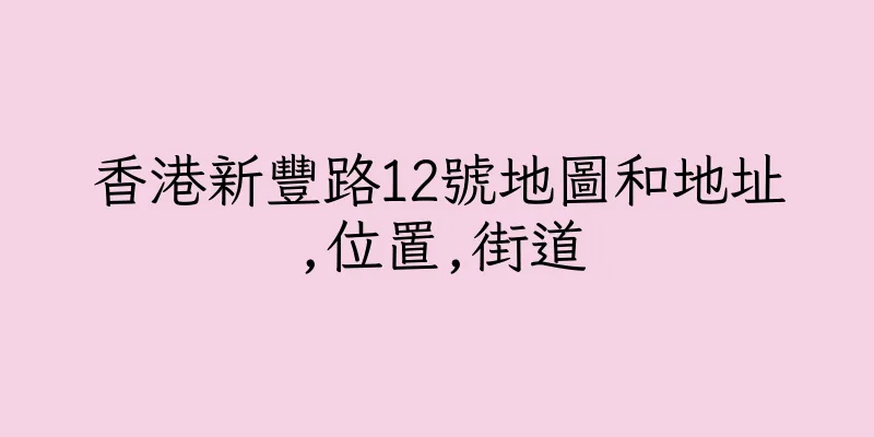 香港新豐路12號地圖和地址,位置,街道