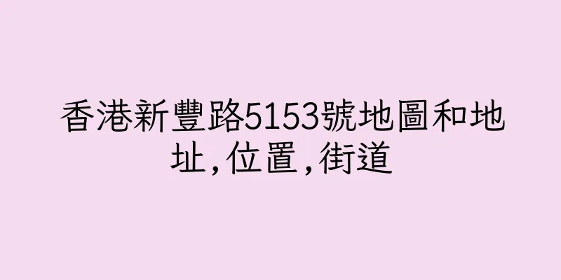 香港新豐路5153號地圖和地址,位置,街道