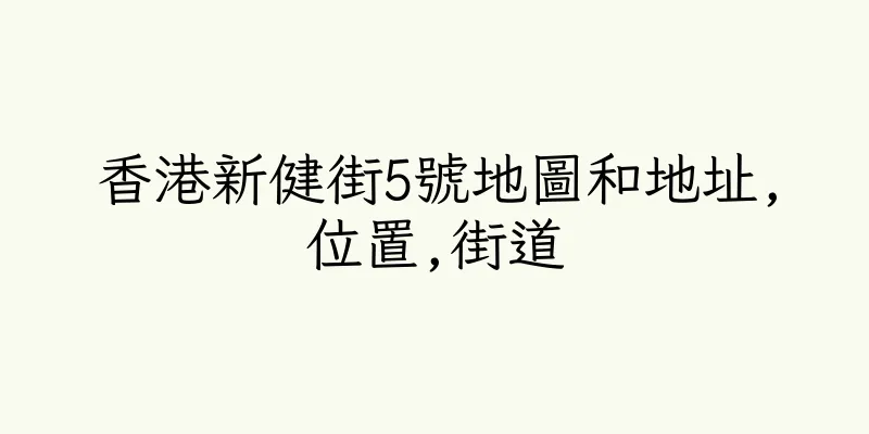 香港新健街5號地圖和地址,位置,街道