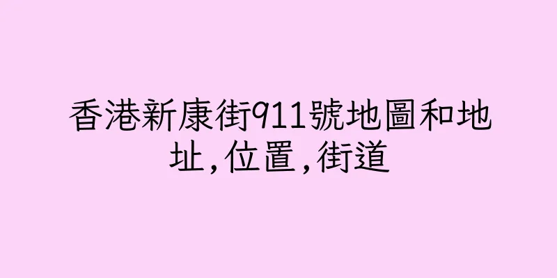 香港新康街911號地圖和地址,位置,街道
