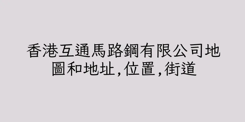 香港互通馬路鋼有限公司地圖和地址,位置,街道