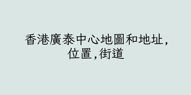 香港廣泰中心地圖和地址,位置,街道