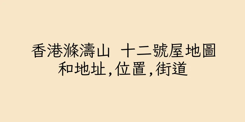 香港滌濤山 十二號屋地圖和地址,位置,街道