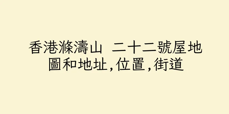 香港滌濤山 二十二號屋地圖和地址,位置,街道