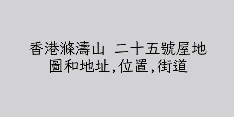 香港滌濤山 二十五號屋地圖和地址,位置,街道