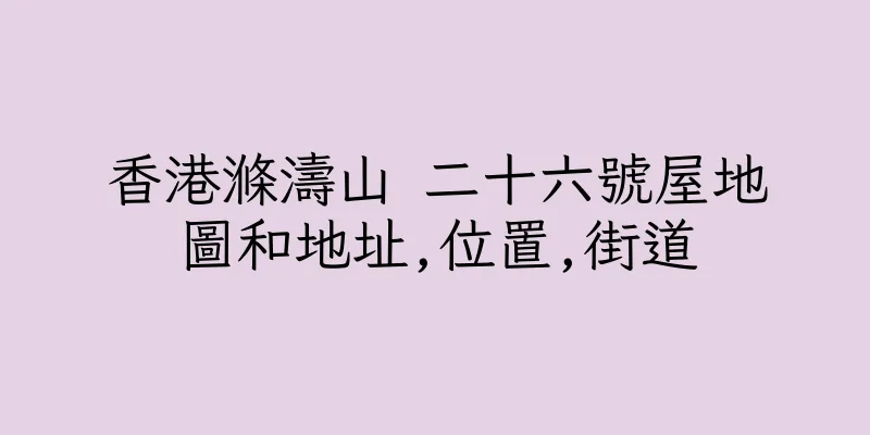 香港滌濤山 二十六號屋地圖和地址,位置,街道