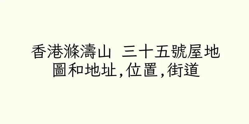 香港滌濤山 三十五號屋地圖和地址,位置,街道