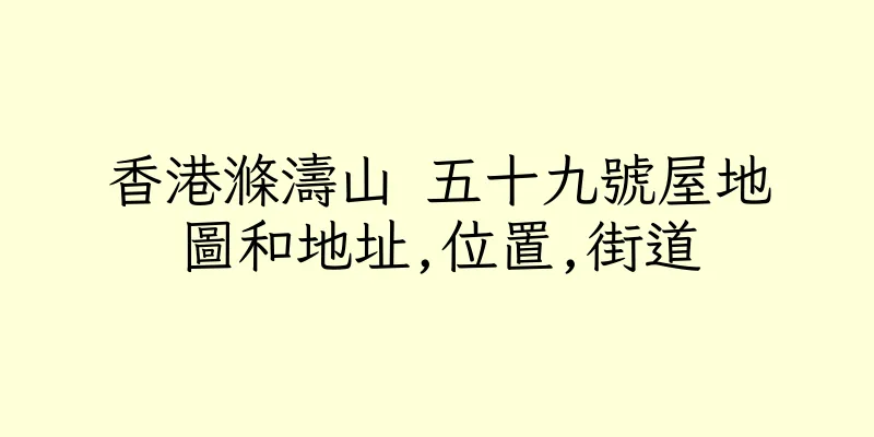 香港滌濤山 五十九號屋地圖和地址,位置,街道