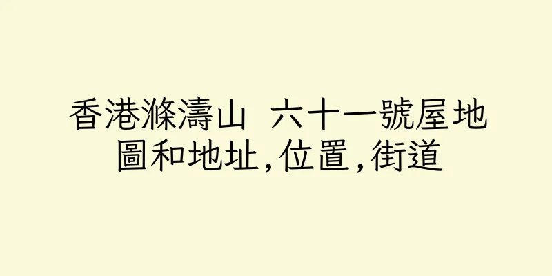 香港滌濤山 六十一號屋地圖和地址,位置,街道