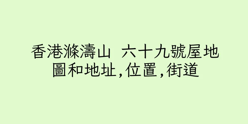 香港滌濤山 六十九號屋地圖和地址,位置,街道