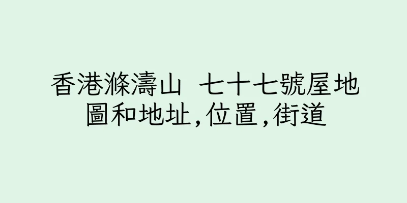 香港滌濤山 七十七號屋地圖和地址,位置,街道