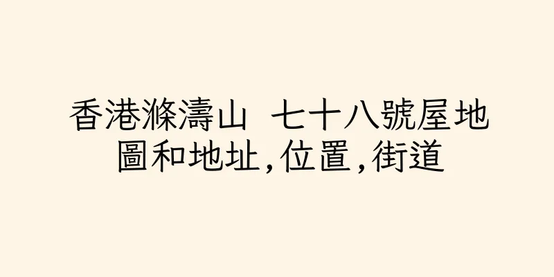 香港滌濤山 七十八號屋地圖和地址,位置,街道