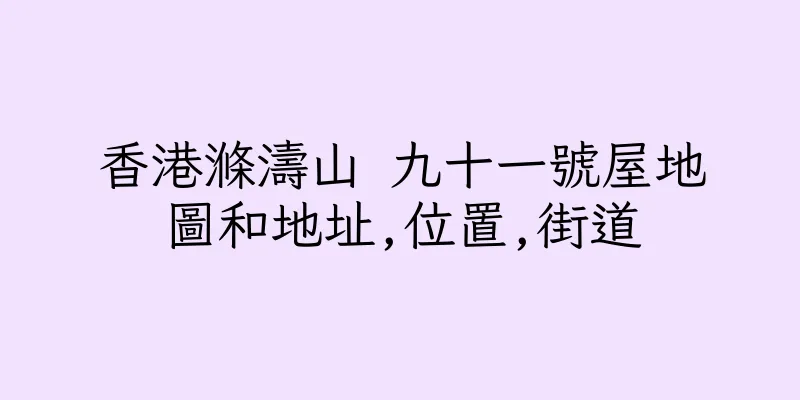 香港滌濤山 九十一號屋地圖和地址,位置,街道