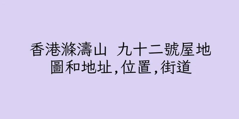 香港滌濤山 九十二號屋地圖和地址,位置,街道