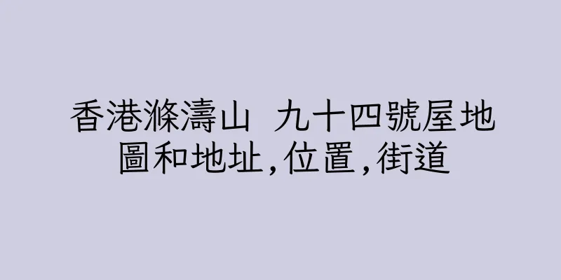 香港滌濤山 九十四號屋地圖和地址,位置,街道