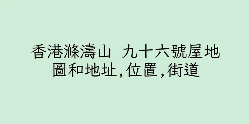 香港滌濤山 九十六號屋地圖和地址,位置,街道