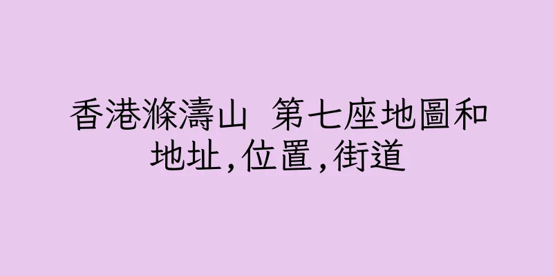 香港滌濤山 第七座地圖和地址,位置,街道