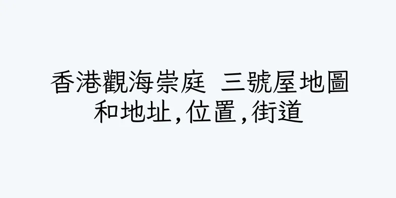 香港觀海崇庭 三號屋地圖和地址,位置,街道