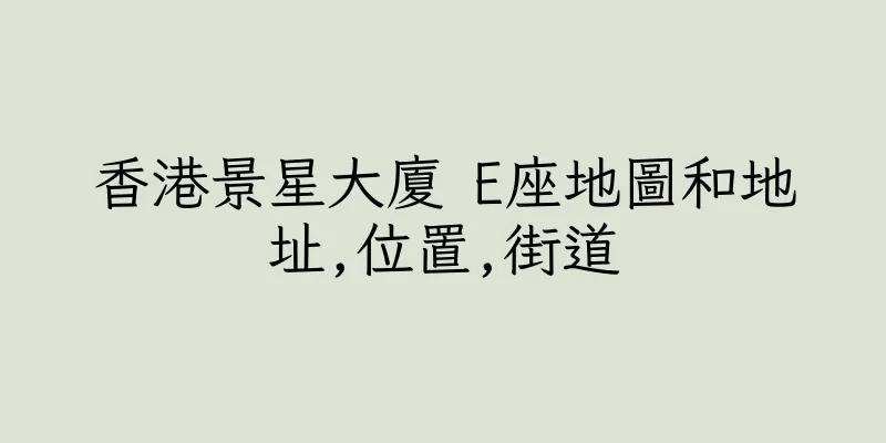 香港景星大廈 E座地圖和地址,位置,街道