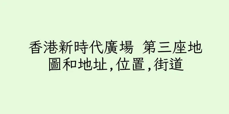 香港新時代廣場 第三座地圖和地址,位置,街道