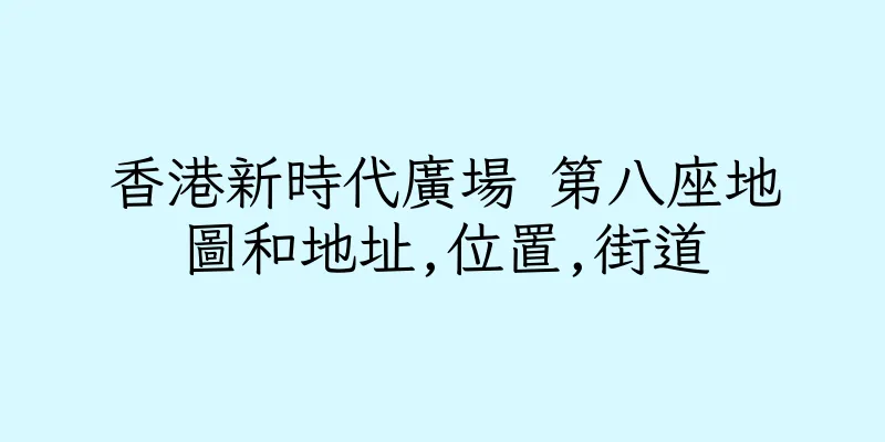 香港新時代廣場 第八座地圖和地址,位置,街道