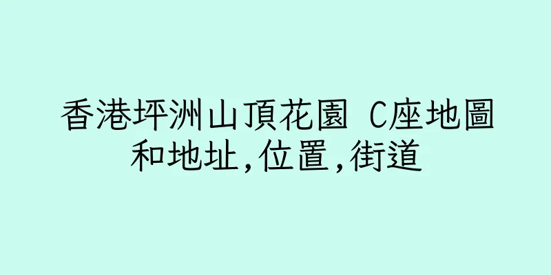 香港坪洲山頂花園 C座地圖和地址,位置,街道