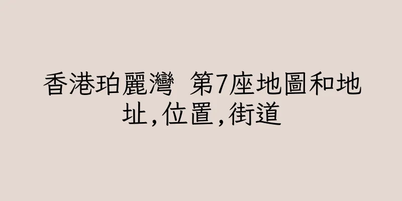 香港珀麗灣 第7座地圖和地址,位置,街道