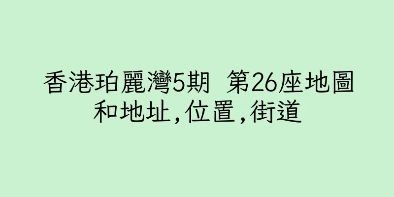香港珀麗灣5期 第26座地圖和地址,位置,街道