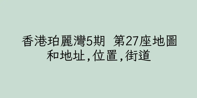 香港珀麗灣5期 第27座地圖和地址,位置,街道