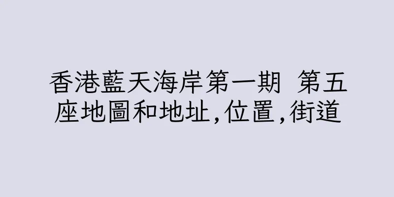 香港藍天海岸第一期 第五座地圖和地址,位置,街道