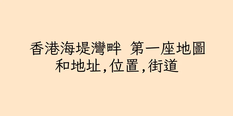 香港海堤灣畔 第一座地圖和地址,位置,街道