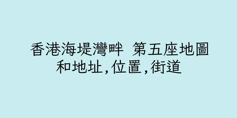 香港海堤灣畔 第五座地圖和地址,位置,街道