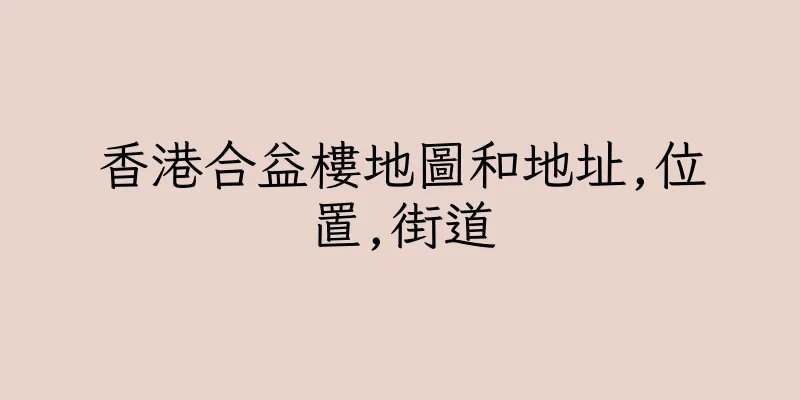 香港合益樓地圖和地址,位置,街道
