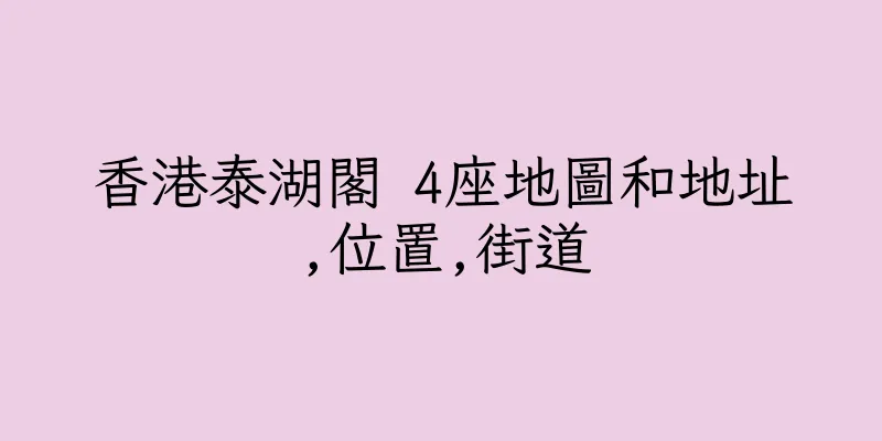 香港泰湖閣 4座地圖和地址,位置,街道