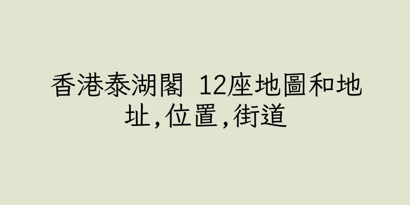 香港泰湖閣 12座地圖和地址,位置,街道