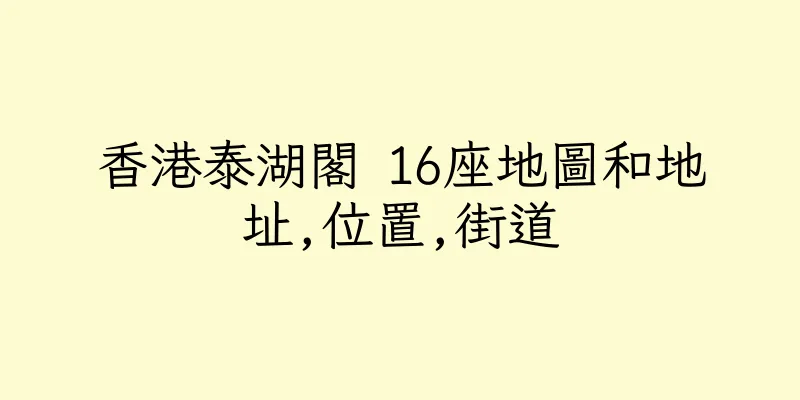 香港泰湖閣 16座地圖和地址,位置,街道